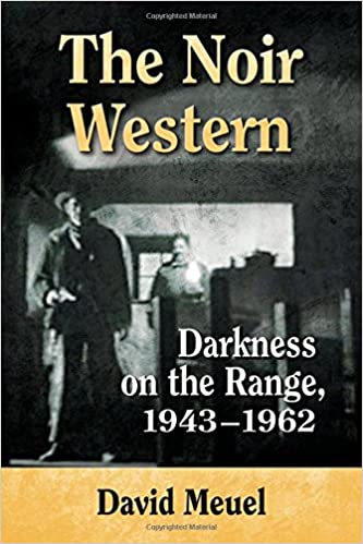The Noir Western: Darkness on the Range, 1943-1962