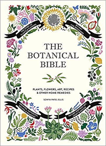 The Botanical Bible: Plants, Flowers, Art, Recipes