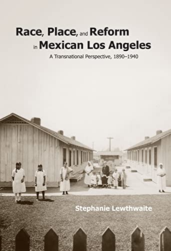 Race, Place, and Reform in Mexican Los Angeles:
